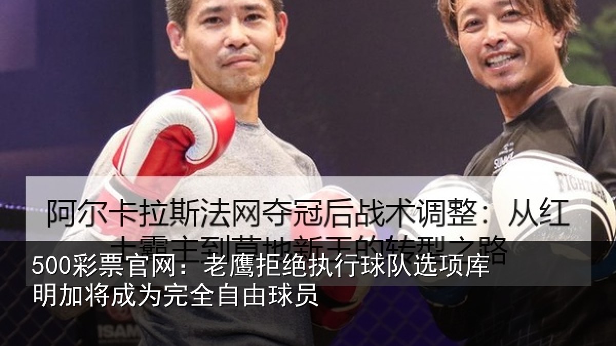 500彩票官网：老鹰相关情况库明相关情况球员