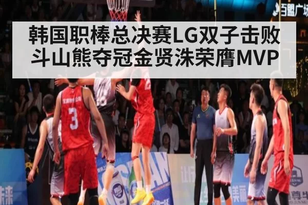 韩国职棒总决赛LG双子击败斗山熊夺冠金贤洙荣膺MVP