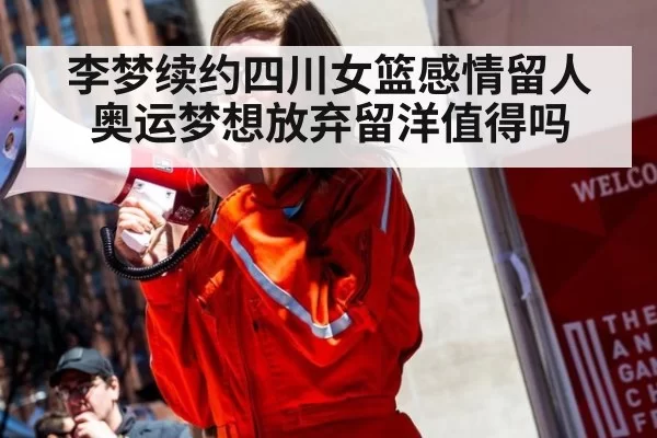 李梦续约四川女篮感情留人 奥运梦想放弃留洋值得吗